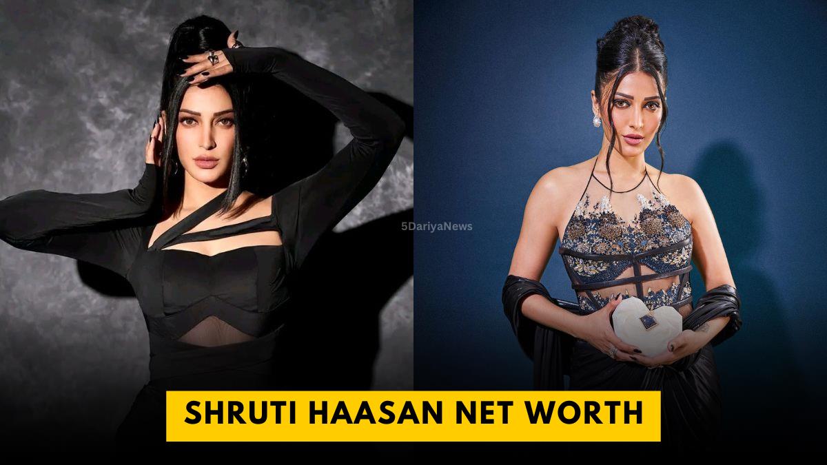 Shruti Haasan Net Worth