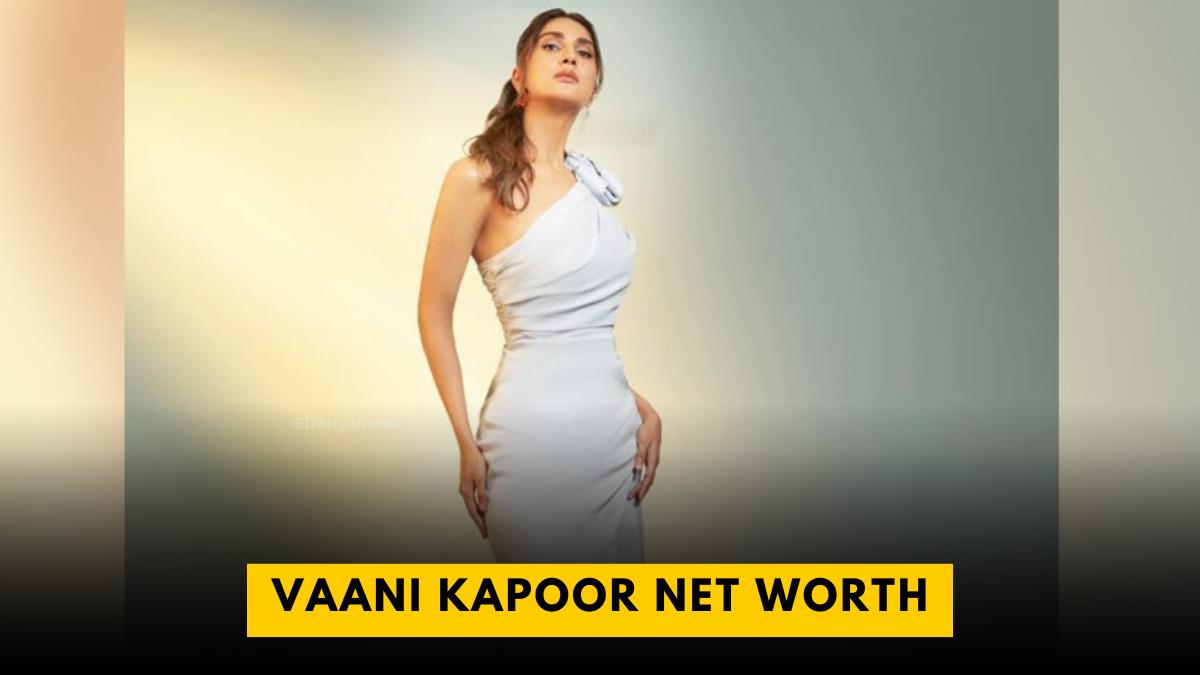 Vaani Kapoor Net Worth