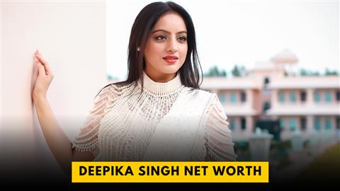 Deepika Singh Net Worth